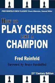 How to Play Chess like a Champion: Reinfeld's Masterpiece - How to Play Chess like a Champion: Reinfeld's Masterpiece