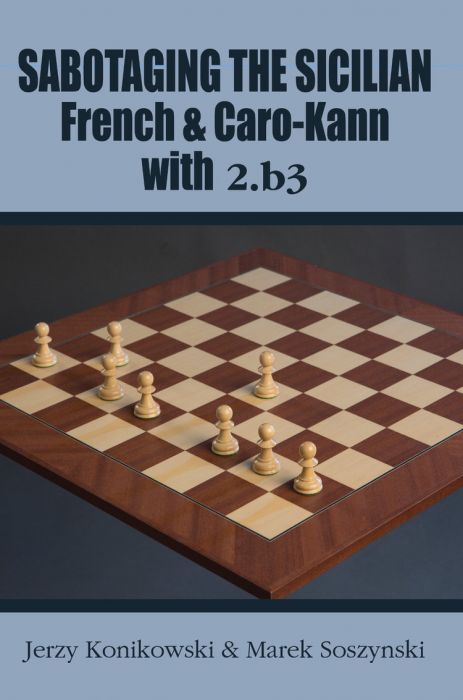 Sabotaging the Sicilian, French and Caro-Kann Defenses with 2.b6 - Sabotaging the Sicilian, French and Caro-Kann Defenses with 2.b6