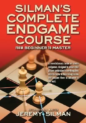 Silman's Complete Endgame Course: From Beginner to Master - Silman's Complete Endgame Course: From Beginner to Master