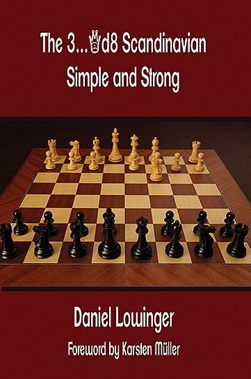 The 3...Qd8 Scandinavian - Simple and Strong: Foreword by Karsten Müller - The 3...Qd8 Scandinavian - Simple and Strong: Foreword by Karsten Müller