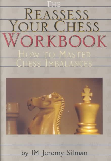 The Reassess Your Chess: Workbook: How to Master Chess Imbalances - The Reassess Your Chess: Workbook: How to Master Chess Imbalances