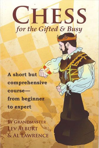 Chess for the Gifted &amp; Busy: A Short but Comprehensive Course - from Beginner to Expert - Chess for the Gifted &amp; Busy: A Short but Comprehensive Course - from Beginner to Expert