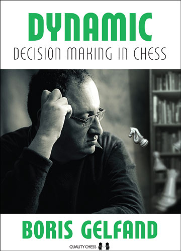 Dynamic Decision Making in Chess by Boris Gelfand - Dynamic Decision Making in Chess by Boris Gelfand