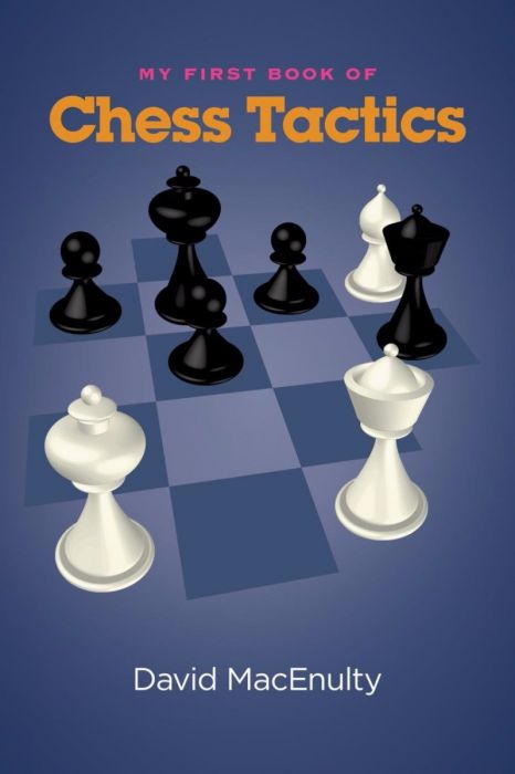 My First Book of Chess Tactics: Tactics are Tops! - My First Book of Chess Tactics: Tactics are Tops!