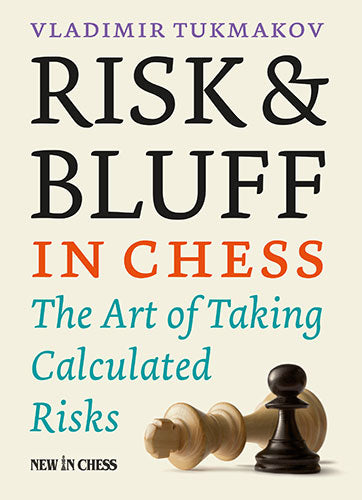 Risk &amp; Bluff in Chess: The Art of Taking Calculated Risks - Risk &amp; Bluff in Chess: The Art of Taking Calculated Risks