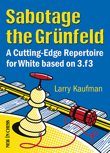 Sabotage the Grünfeld: A Cutting-Edge Repertoire for White based on 3.f6 - Sabotage the Grünfeld: A Cutting-Edge Repertoire for White based on 3.f6
