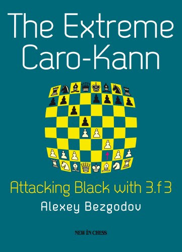 The Extreme Caro-Kann: Attacking Black with 3.f6 - The Extreme Caro-Kann: Attacking Black with 3.f6