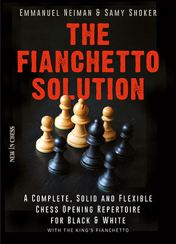 The Fianchetto Solution: A Complete, Solid and Flexible Chess Opening Repertoire - The Fianchetto Solution: A Complete, Solid and Flexible Chess Opening Repertoire