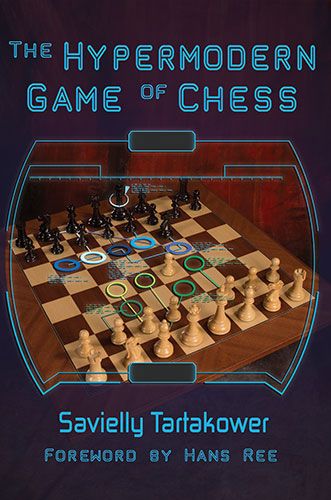 The Hypermodern Game of Chess: Tartakower's Legendary Magnum Opus - The Hypermodern Game of Chess: Tartakower's Legendary Magnum Opus