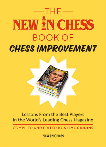 The New In Chess Book of Chess Improvement: Lessons From the Best Players in the World - The New In Chess Book of Chess Improvement: Lessons From the Best Players in the World