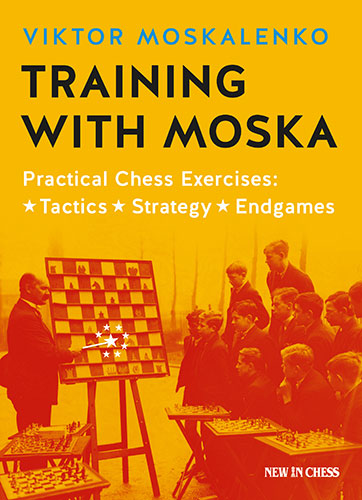 Training with Moska: Practical Chess Exercises: Tactics, Strategy, Endgames - Training with Moska: Practical Chess Exercises: Tactics, Strategy, Endgames